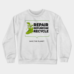 Repair, Repurpose, Recycle. Save The Planet Crewneck Sweatshirt